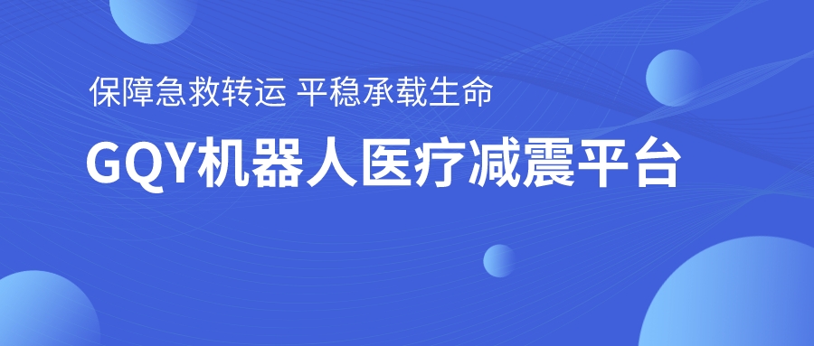 保障急救转运 平稳承载生命——GQY机器人医疗减震平台叩响跫音